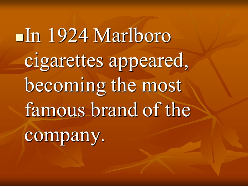 In 1924 Marlboro cigarettes appeared, becoming the most famous brand of the company.